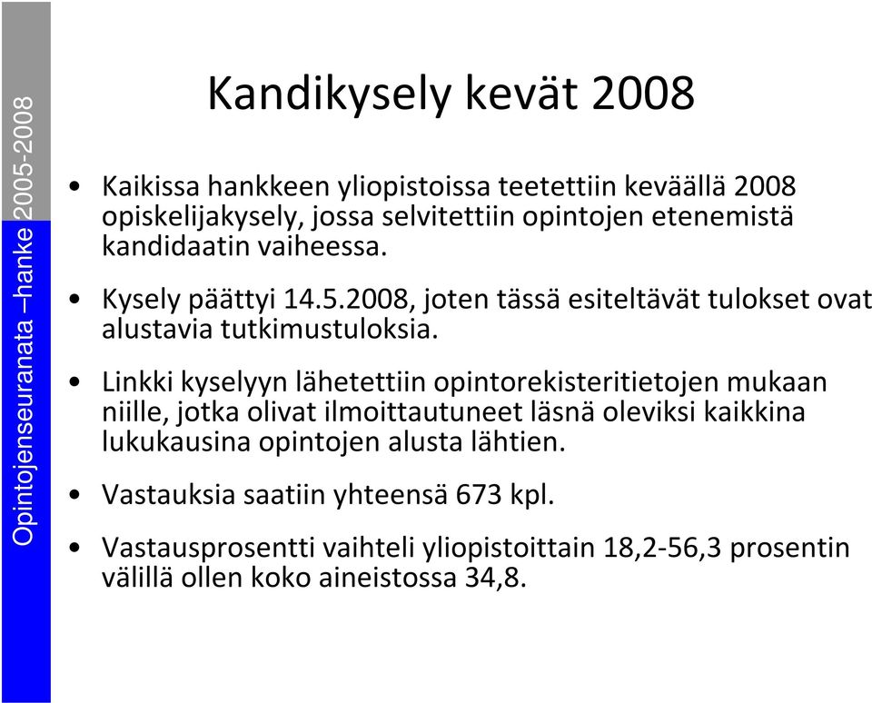 Linkki kyselyyn lähetettiin opintorekisteritietojen mukaan niille, jotka olivat ilmoittautuneet läsnä oleviksi kaikkina lukukausina