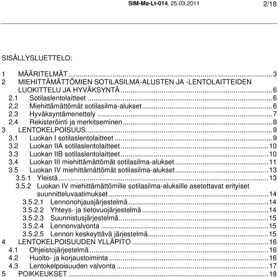 3 Luokan IIB sotilaslentolaitteet...10 3.4 Luokan III miehittämättömät sotilasilma-alukset...11 3.5 Luokan IV miehittämättömät sotilasilma-alukset...13 3.5.1 Yleistä...13 3.5.2 Luokan IV miehittämättömille sotilasilma-aluksille asetettavat erityiset suunnitteluvaatimukset.