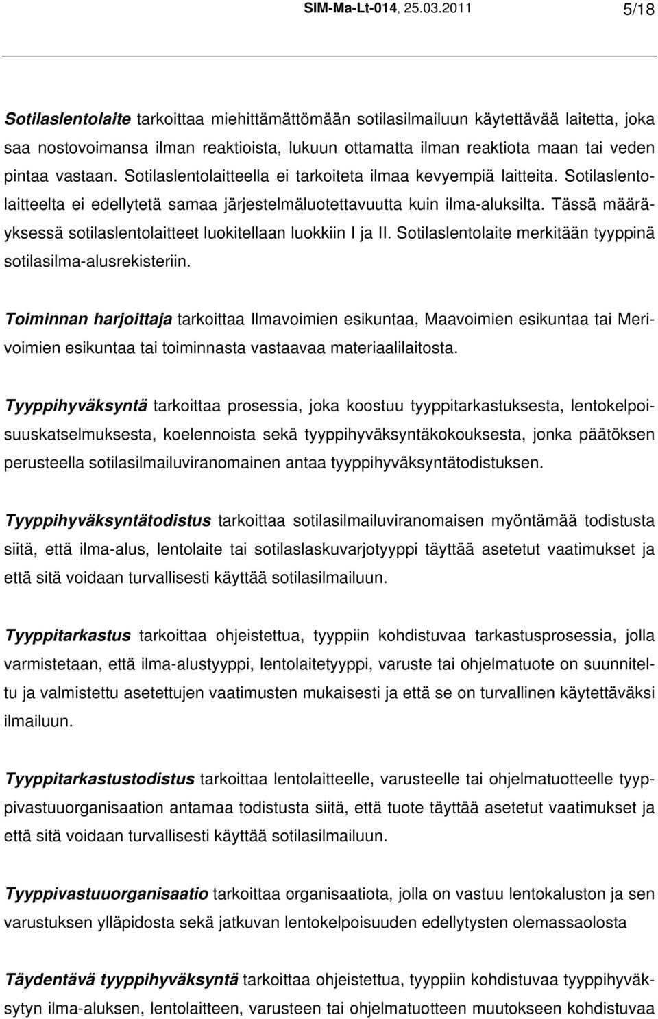 vastaan. Sotilaslentolaitteella ei tarkoiteta ilmaa kevyempiä laitteita. Sotilaslentolaitteelta ei edellytetä samaa järjestelmäluotettavuutta kuin ilma-aluksilta.