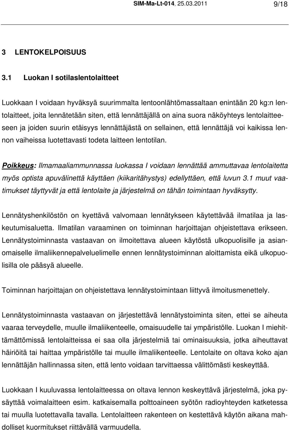 lentolaitteeseen ja joiden suurin etäisyys lennättäjästä on sellainen, että lennättäjä voi kaikissa lennon vaiheissa luotettavasti todeta laitteen lentotilan.