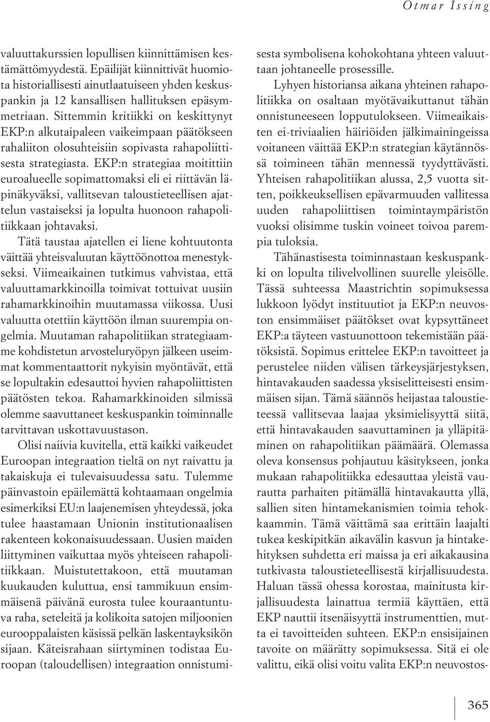 Sittemmin kritiikki on keskittynyt EKP:n alkutaipaleen vaikeimpaan päätökseen rahaliiton olosuhteisiin sopivasta rahapoliittisesta strategiasta.