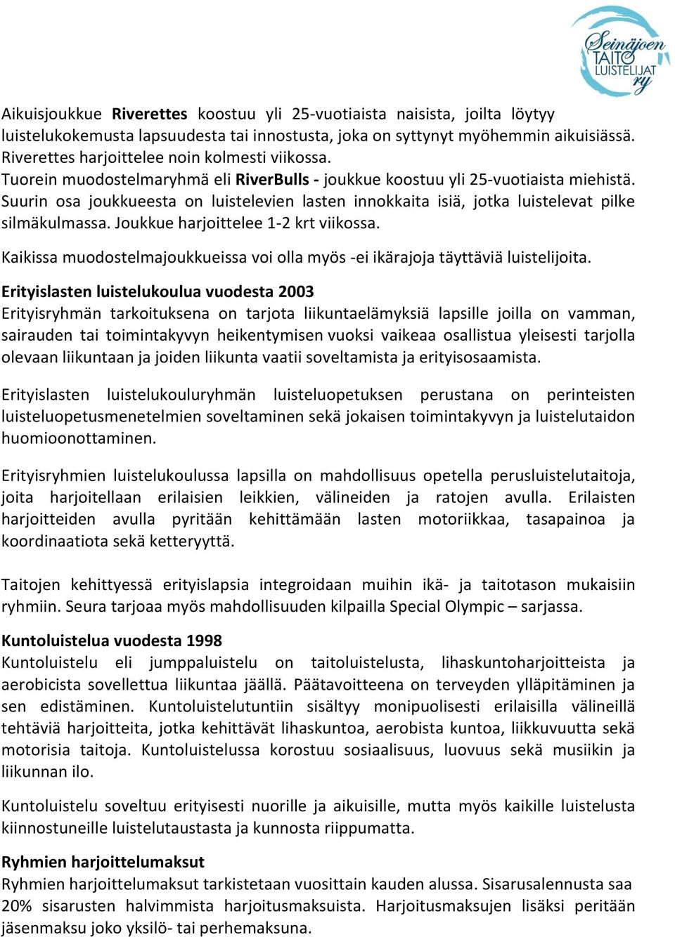 Suurin osa joukkueesta on luistelevien lasten innokkaita isiä, jotka luistelevat pilke silmäkulmassa. Joukkue harjoittelee 1-2 krt viikossa.