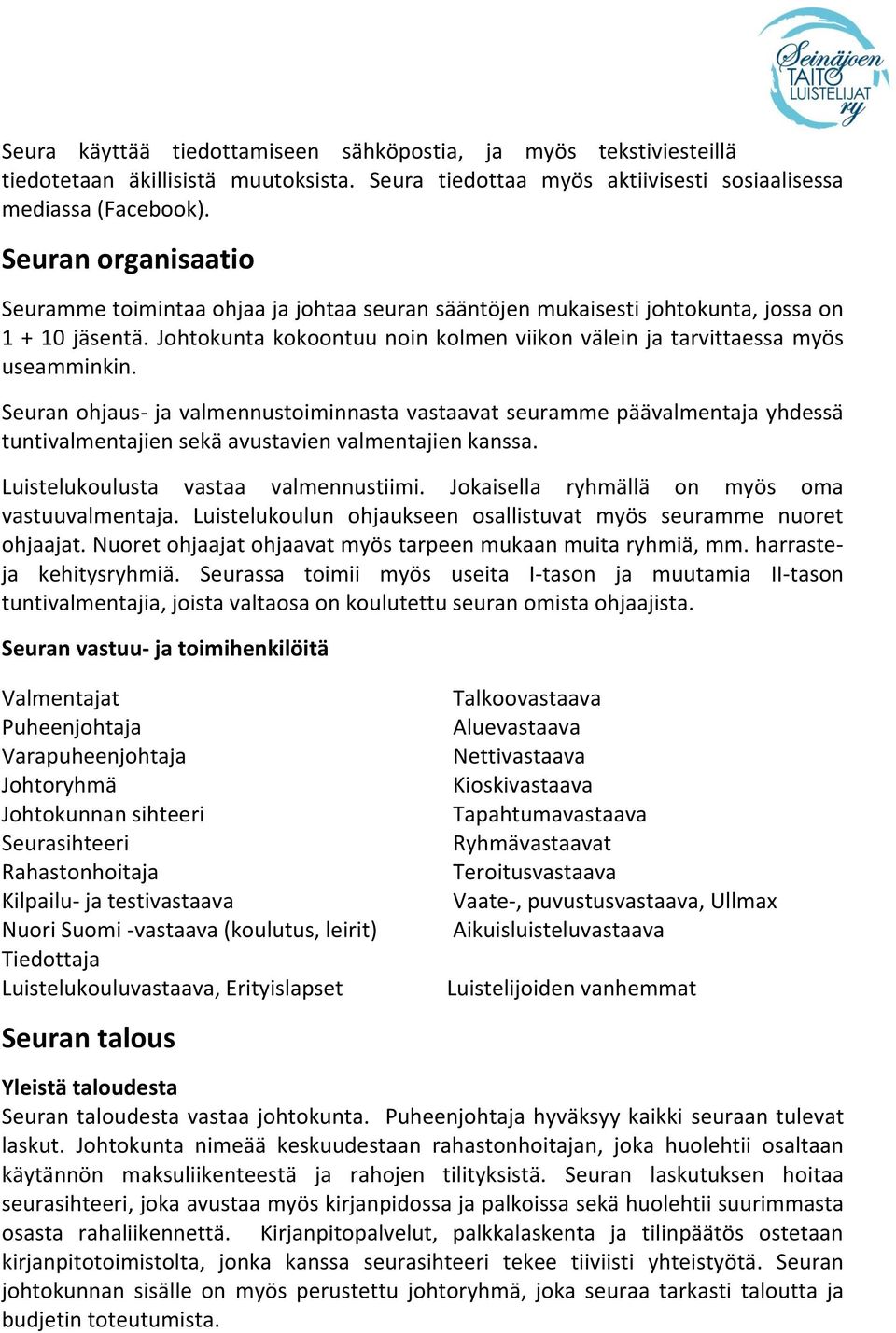 Seuran ohjaus- ja valmennustoiminnasta vastaavat seuramme päävalmentaja yhdessä tuntivalmentajien sekä avustavien valmentajien kanssa. Luistelukoulusta vastaa valmennustiimi.