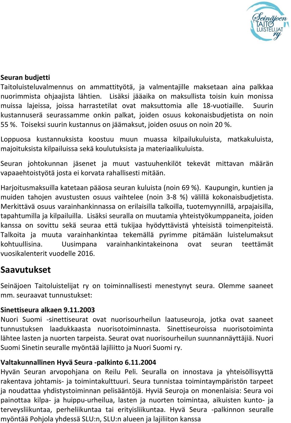 Suurin kustannuserä seurassamme onkin palkat, joiden osuus kokonaisbudjetista on noin 55 %. Toiseksi suurin kustannus on jäämaksut, joiden osuus on noin 20 %.