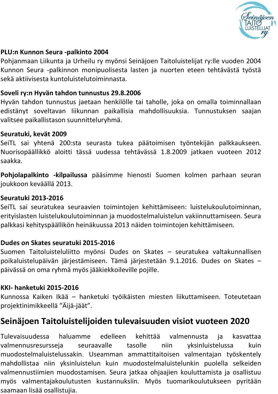 2006 Hyvän tahdon tunnustus jaetaan henkilölle tai taholle, joka on omalla toiminnallaan edistänyt soveltavan liikunnan paikallisia mahdollisuuksia.