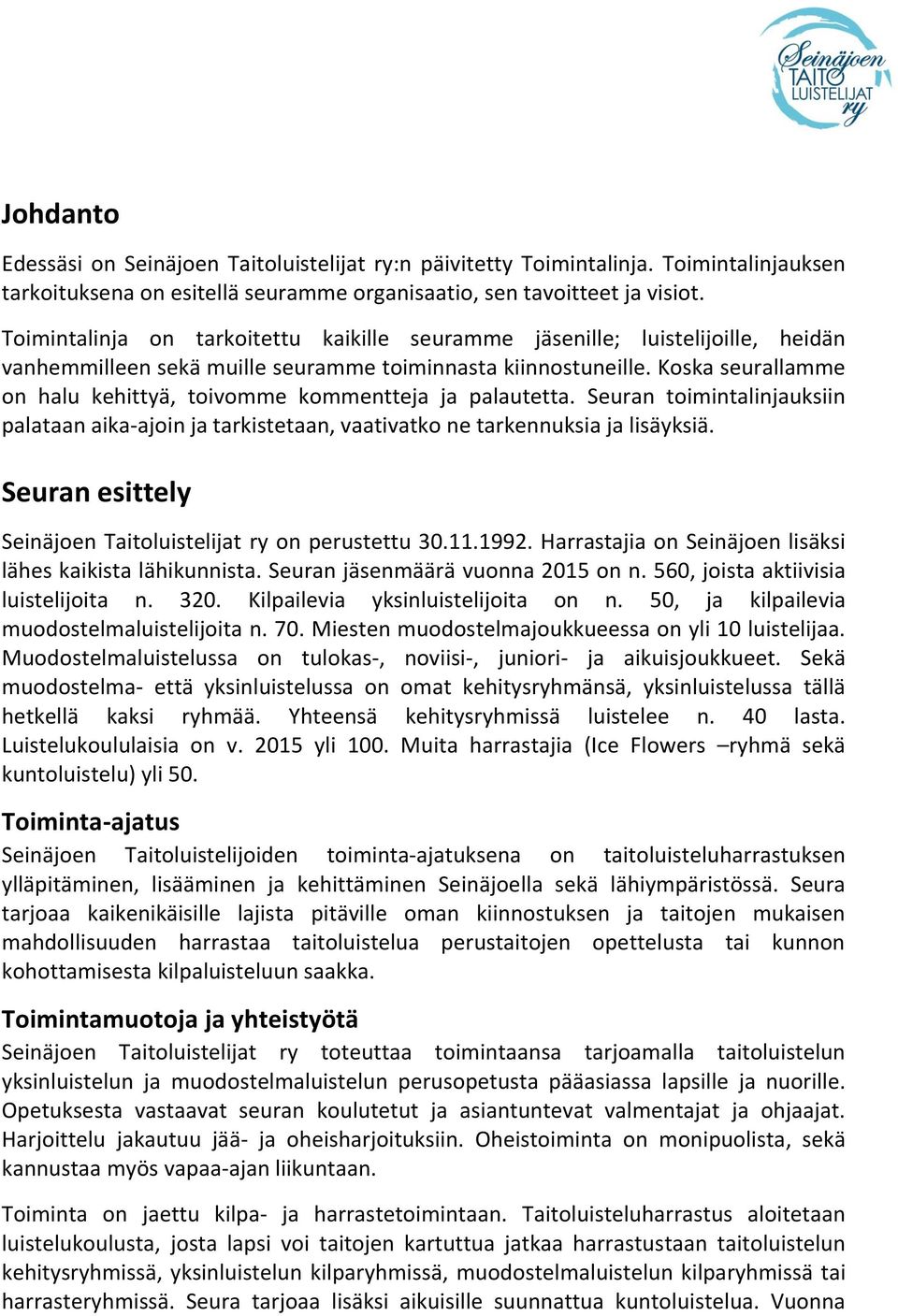 Koska seurallamme on halu kehittyä, toivomme kommentteja ja palautetta. Seuran toimintalinjauksiin palataan aika-ajoin ja tarkistetaan, vaativatko ne tarkennuksia ja lisäyksiä.