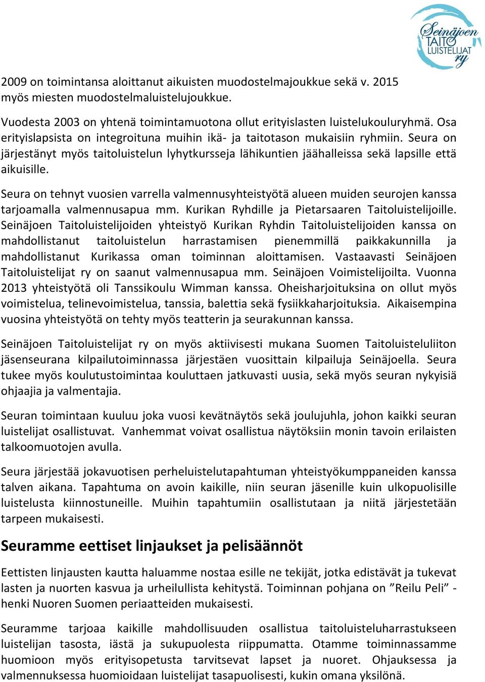 Seura on tehnyt vuosien varrella valmennusyhteistyötä alueen muiden seurojen kanssa tarjoamalla valmennusapua mm. Kurikan Ryhdille ja Pietarsaaren Taitoluistelijoille.