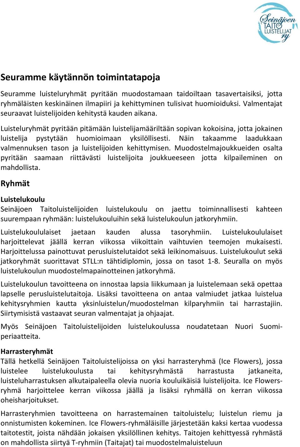 Näin takaamme laadukkaan valmennuksen tason ja luistelijoiden kehittymisen. Muodostelmajoukkueiden osalta pyritään saamaan riittävästi luistelijoita joukkueeseen jotta kilpaileminen on mahdollista.