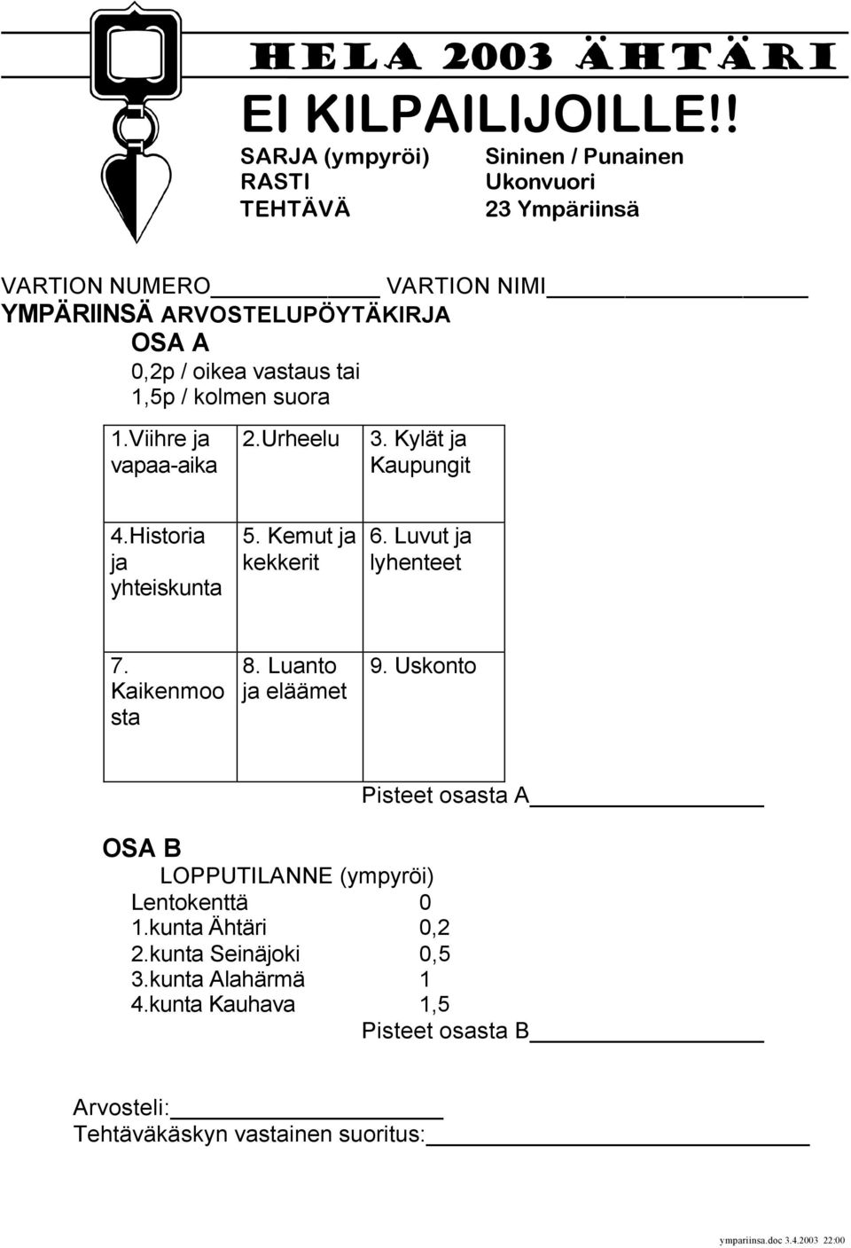 kolmen suora 1.Viihre ja vapaa-aika 2.Urheelu 3. Kylät ja Kaupungit 4.Historia ja yhteiskunta 5. Kemut ja kekkerit 6.