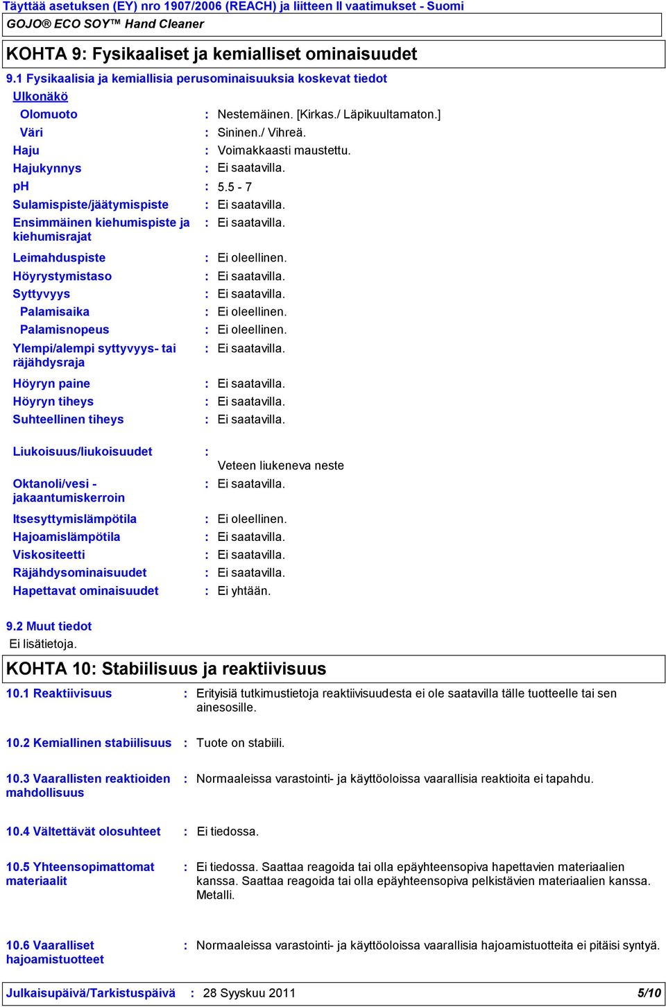 / Läpikuultamaton.] Sininen./ Vihreä. Voimakkaasti maustettu. 5.5 7 Leimahduspiste Höyrystymistaso Syttyvyys Palamisaika Palamisnopeus Ylempi/alempi syttyvyys tai räjähdysraja Ei oleellinen.