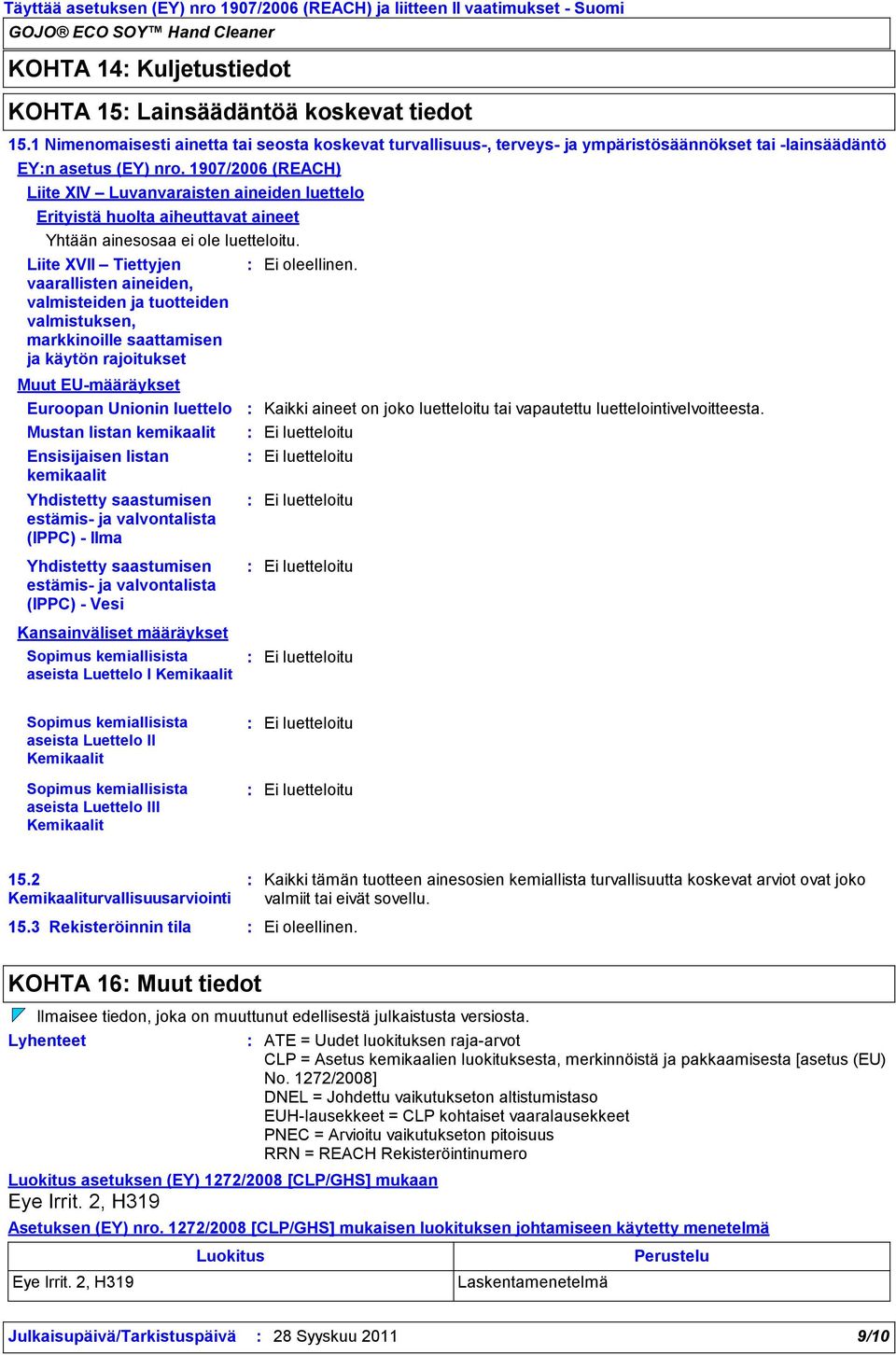 1907/2006 (REACH) Liite XIV Luvanvaraisten aineiden luettelo Erityistä huolta aiheuttavat aineet Yhtään ainesosaa ei ole luetteloitu.