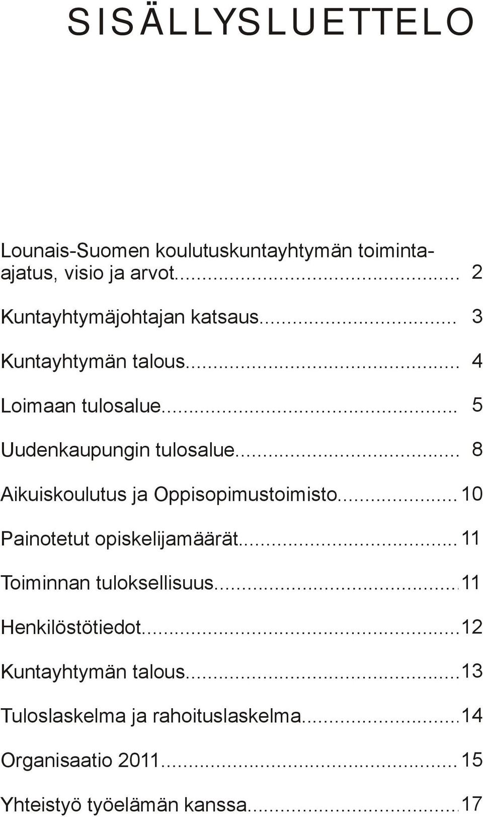 .. 8 Aikuiskoulutus ja Oppisopimustoimisto... 10 Painotetut opiskelijamäärät... 11 Toiminnan tuloksellisuus.