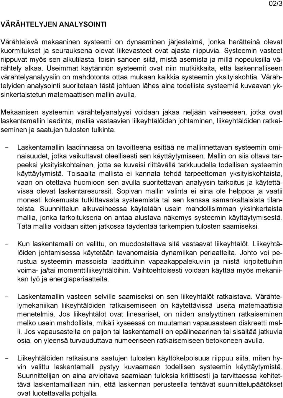 Useiat äytännön systeeit ovat niin utiaita, että lasennalliseen värähtelyanalyysiin on ahdotonta ottaa uaan aiia systeein ysityisohtia.