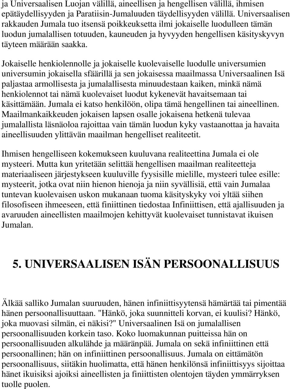 Jokaiselle henkiolennolle ja jokaiselle kuolevaiselle luodulle universumien universumin jokaisella sfäärillä ja sen jokaisessa maailmassa Universaalinen Isä paljastaa armollisesta ja jumalallisesta