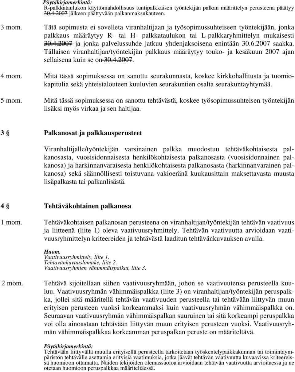 2007 ja jonka palvelussuhde jatkuu yhdenjaksoisena enintään 30.6.2007 saakka. Tällaisen viranhaltijan/työntekijän palkkaus määräytyy touko- ja kesäkuun 2007 ajan sellaisena kuin se on 30.4.2007. 4 mom.