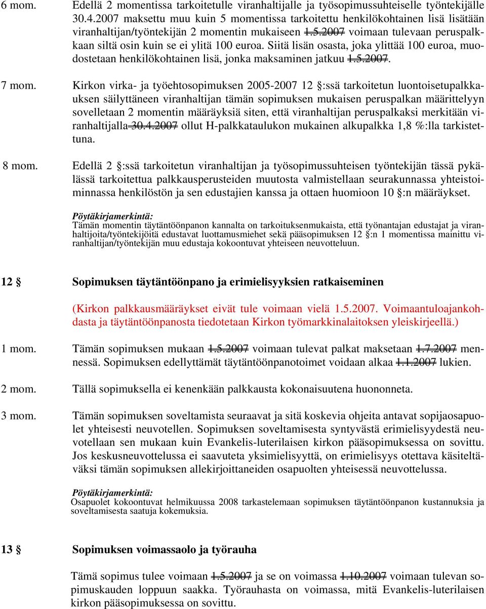 Siitä lisän osasta, joka ylittää 100 euroa, muodostetaan henkilökohtainen lisä, jonka maksaminen jatkuu 1.5.2007. 7 mom.