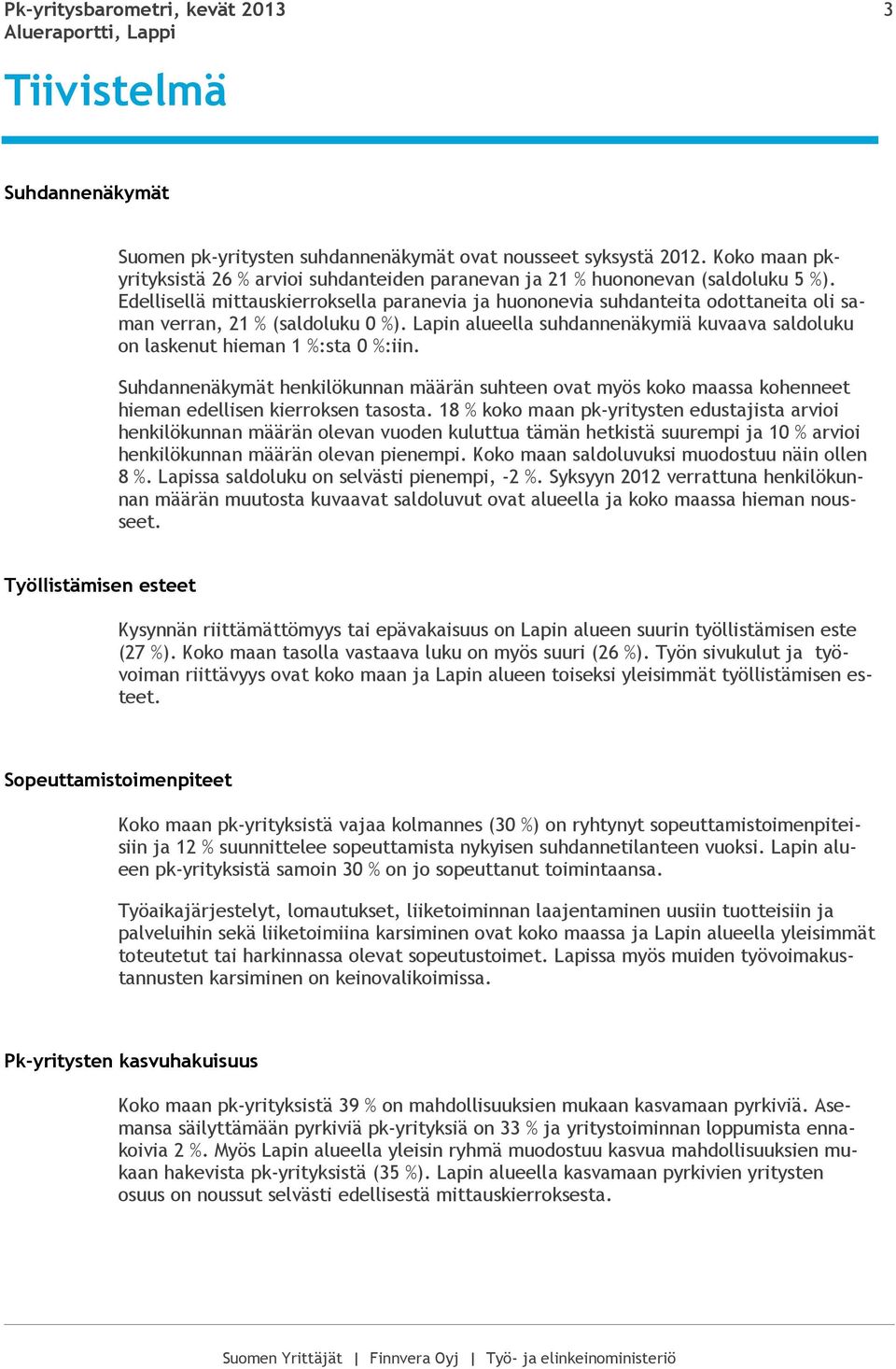 Edellisellä mittauskierroksella paranevia ja huononevia suhdanteita odottaneita oli saman verran, 21 % (saldoluku 0 %).