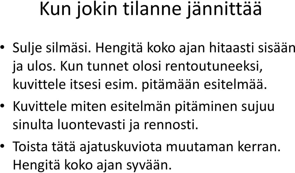 Kun tunnet olosi rentoutuneeksi, kuvittele itsesi esim. pitämään esitelmää.