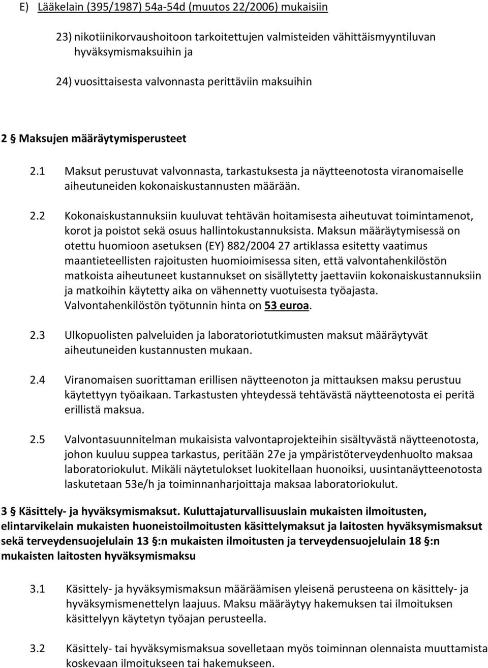 Maksun määräytymisessä on otettu huomioon asetuksen (EY) 882/2004 27 artiklassa esitetty vaatimus maantieteellisten rajoitusten huomioimisessa siten, että valvontahenkilöstön matkoista aiheutuneet