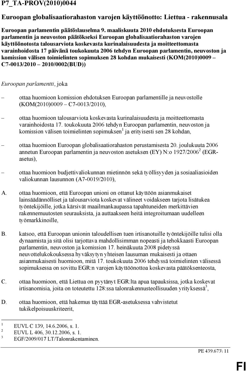 varainhoidosta 17 päivänä toukokuuta 2006 tehdyn Euroopan parlamentin, neuvoston ja komission välisen toimielinten sopimuksen 28 kohdan mukaisesti (KOM(2010)0009 C7-0013/2010 2010/0002(BUD)) Euroopan