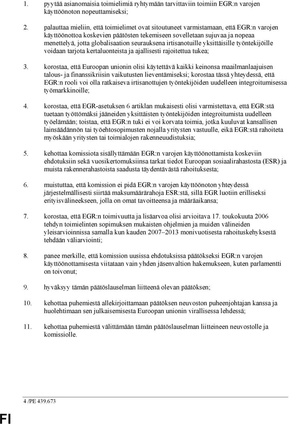 seurauksena irtisanotuille yksittäisille työntekijöille voidaan tarjota kertaluonteista ja ajallisesti rajoitettua tukea; 3.