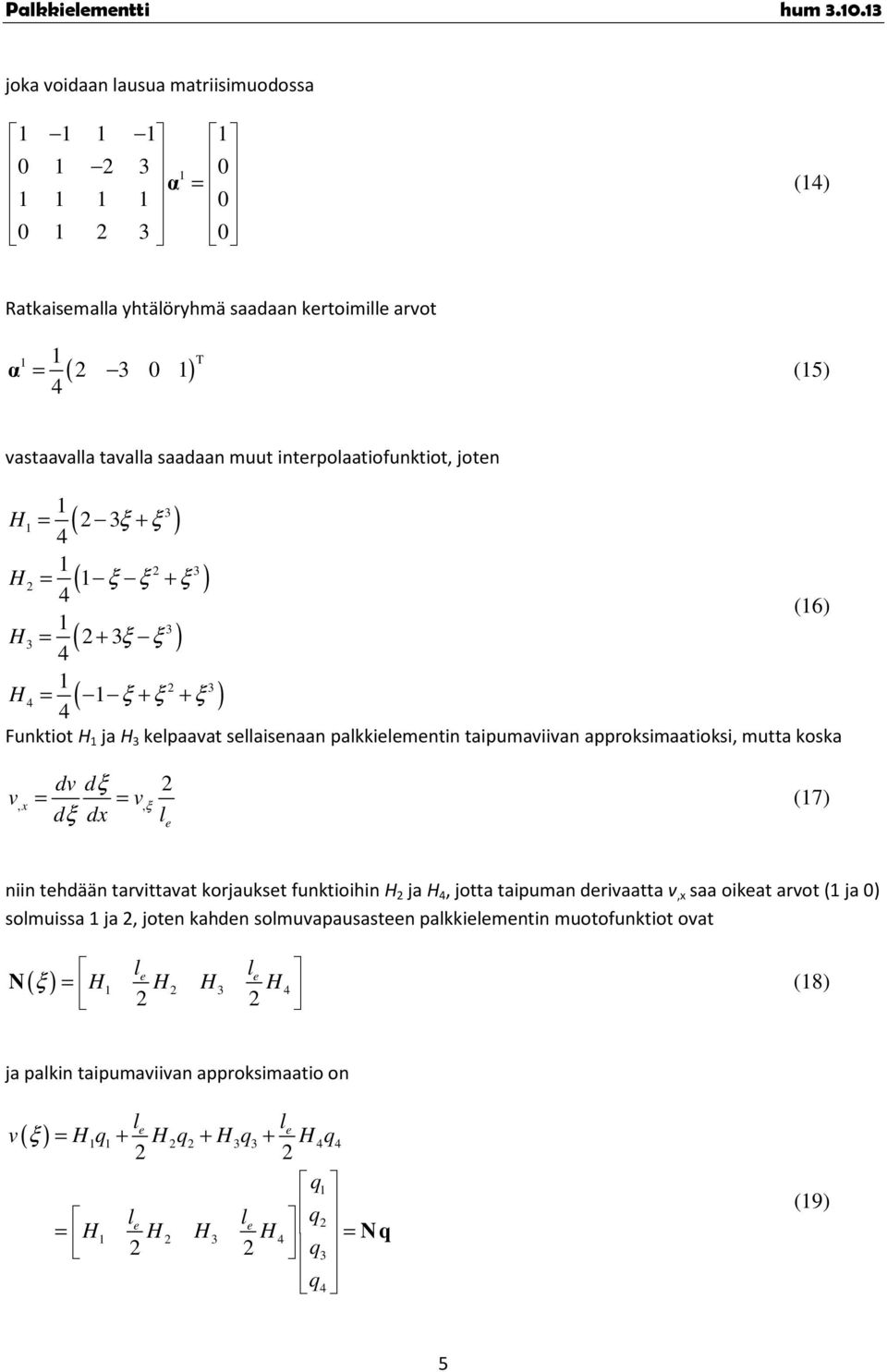 jotn H ( ξ + ξ ) 4 H ( ξ ξ + ξ ) 4 (6) H ( + ξ ξ ) 4 H 4 ( ξ + ξ + ξ ) 4 Funtiot H ja H lpaavat sllaisnaan palilmntin taipumaviivan approsimaatiosi, mutta osa v dv dξ v