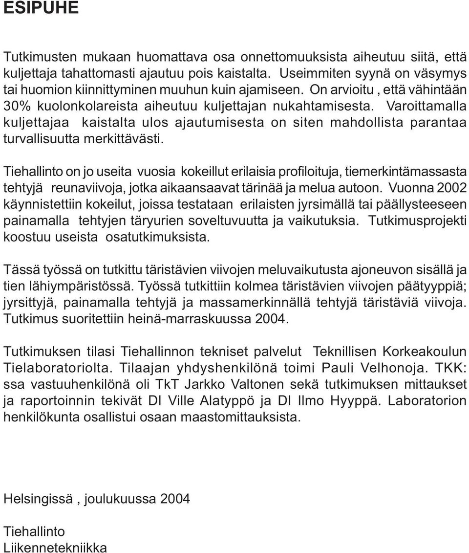 Varoittamalla kuljettajaa kaistalta ulos ajautumisesta on siten mahdollista parantaa turvallisuutta merkittävästi.