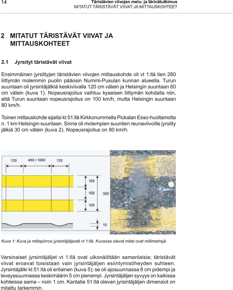 Turun suuntaan oli jyrsintäjälkiä keskiviivalla 120 cm välein ja Helsingin suuntaan 60 cm välein (kuva 1).