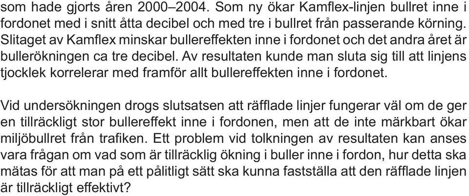 Av resultaten kunde man sluta sig till att linjens tjocklek korrelerar med framför allt bullereffekten inne i fordonet.