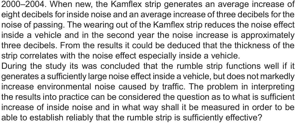 From the results it could be deduced that the thickness of the strip correlates with the noise effect especially inside a vehicle.