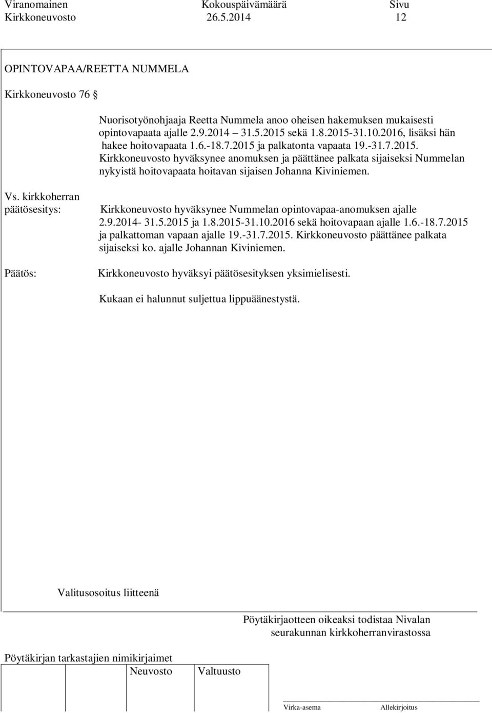 Vs. kirkkoherran Kirkkoneuvosto hyväksynee Nummelan opintovapaa-anomuksen ajalle 2.9.2014-31.5.2015 ja 1.8.2015-31.10.2016 sekä hoitovapaan ajalle 1.6.-18.7.