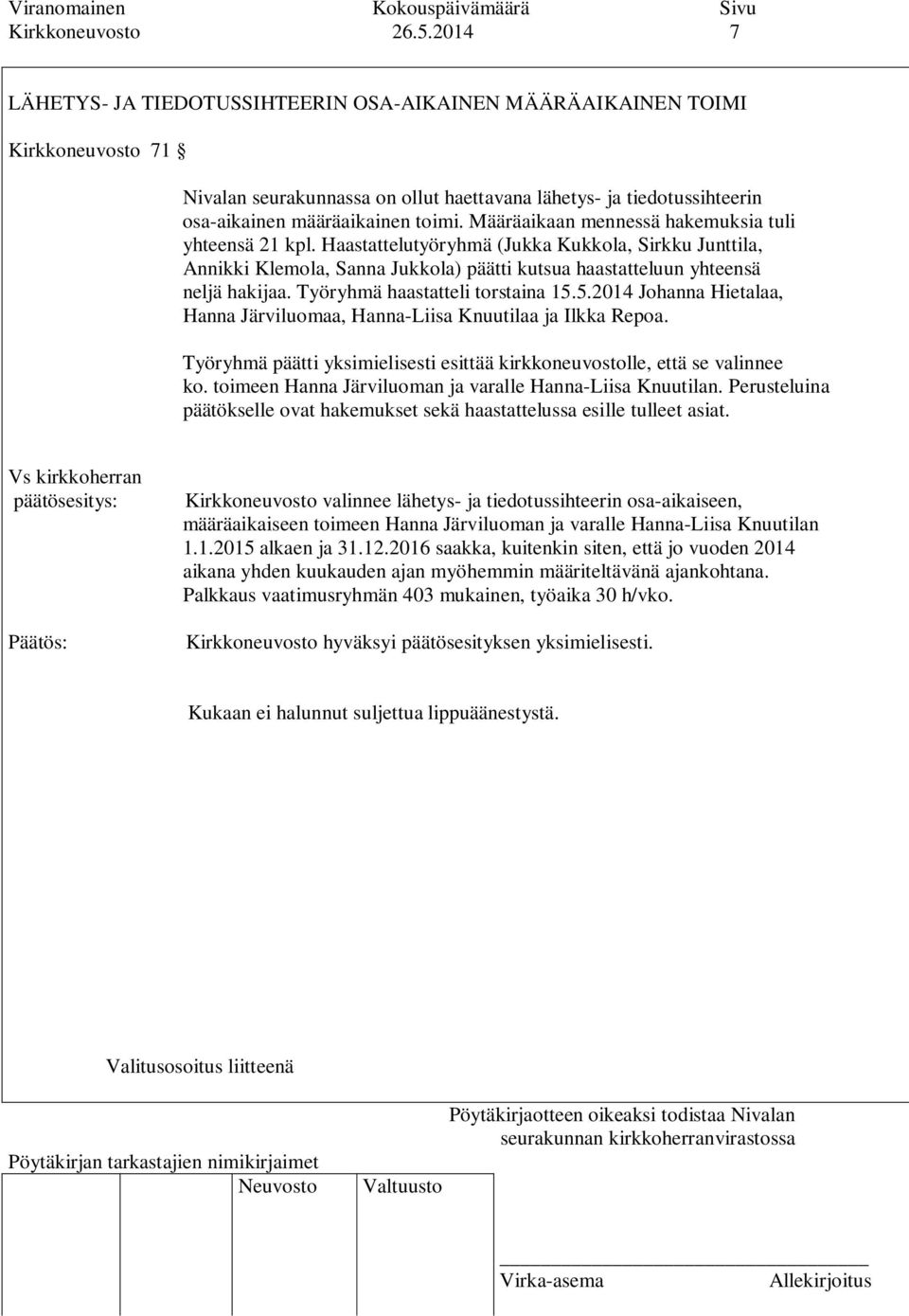 Määräaikaan mennessä hakemuksia tuli yhteensä 21 kpl. Haastattelutyöryhmä (Jukka Kukkola, Sirkku Junttila, Annikki Klemola, Sanna Jukkola) päätti kutsua haastatteluun yhteensä neljä hakijaa.