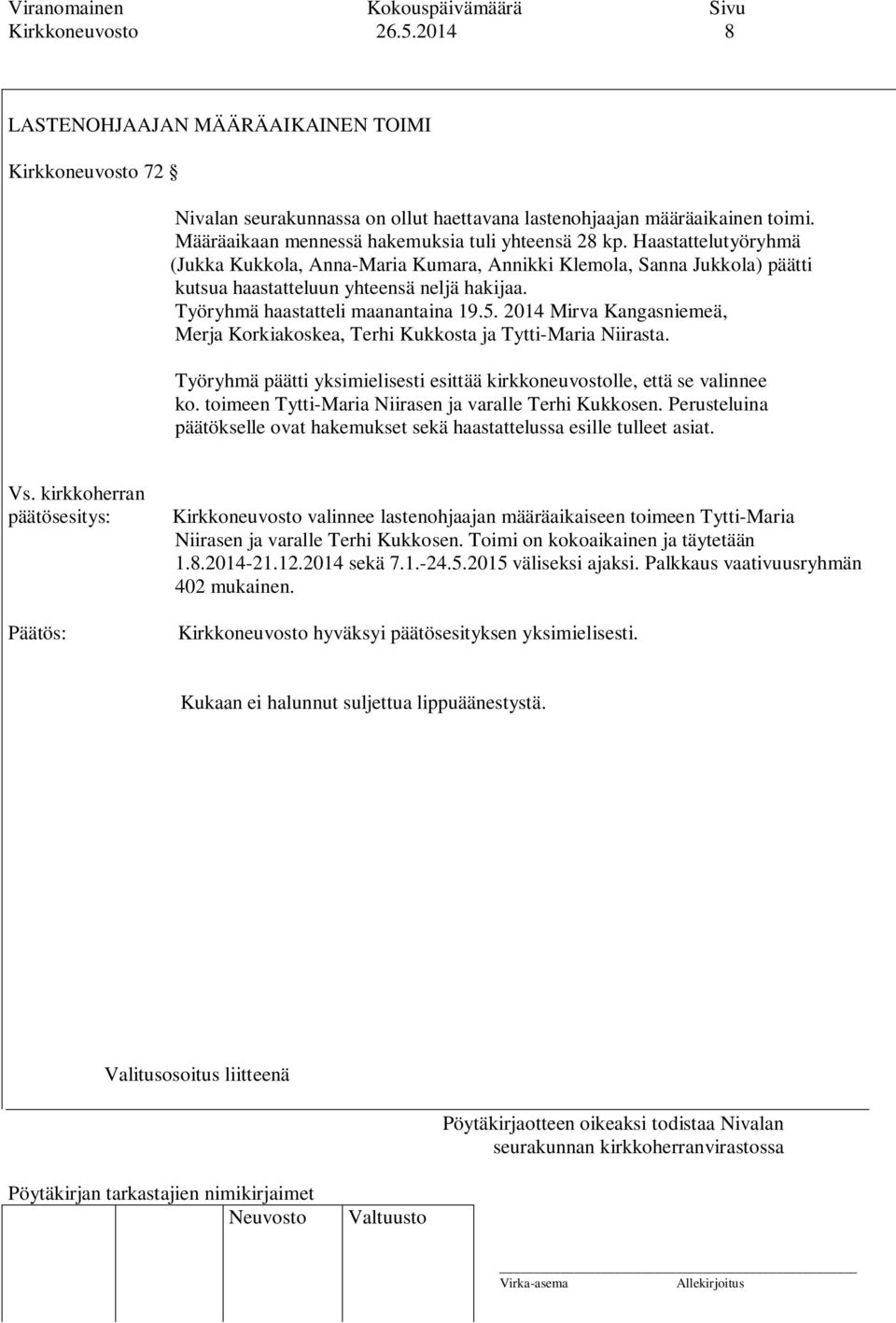 Työryhmä haastatteli maanantaina 19.5. 2014 Mirva Kangasniemeä, Merja Korkiakoskea, Terhi Kukkosta ja Tytti-Maria Niirasta.