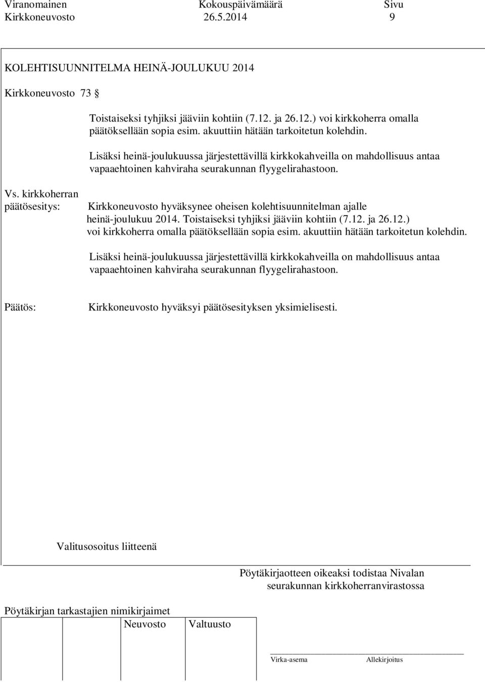 kirkkoherran Kirkkoneuvosto hyväksynee oheisen kolehtisuunnitelman ajalle heinä-joulukuu 2014. Toistaiseksi tyhjiksi jääviin kohtiin (7.12.