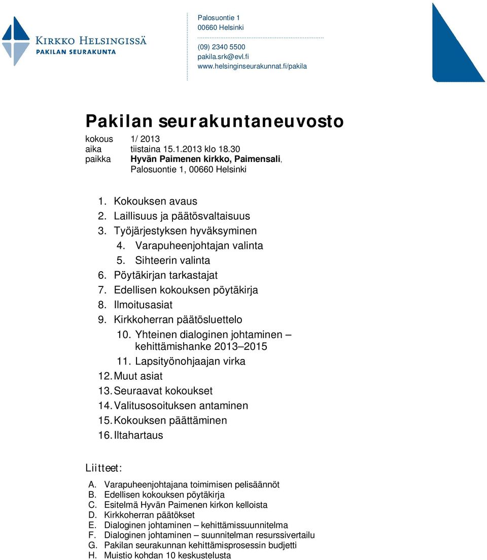 Sihteerin valinta 6. Pöytäkirjan tarkastajat 7. Edellisen kokouksen pöytäkirja 8. Ilmoitusasiat 9. Kirkkoherran päätösluettelo 10. Yhteinen dialoginen johtaminen kehittämishanke 2013 2015 11.