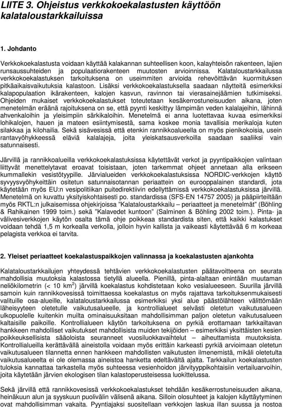 Kalataloustarkkailussa verkkokoekalastuksen tarkoituksena on useimmiten arvioida rehevöittävän kuormituksen pitkäaikaisvaikutuksia kalastoon.