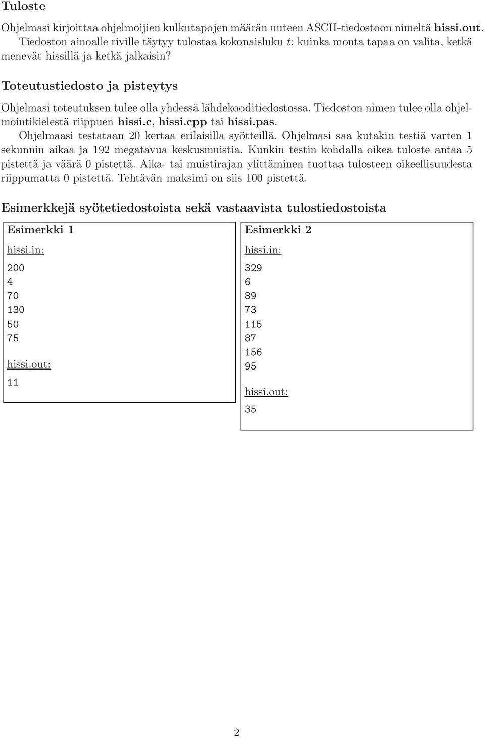 Toteutustiedosto ja pisteytys Ohjelmasi toteutuksen tulee olla yhdessä lähdekooditiedostossa. Tiedoston nimen tulee olla ohjelmointikielestä riippuen hissi.c, hissi.cpp tai hissi.pas.