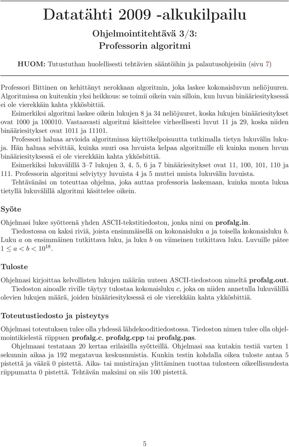 Esimerkiksi algoritmi laskee oikein lukujen 8 ja 34 neliöjuuret, koska lukujen binääriesitykset ovat 1000 ja 100010.