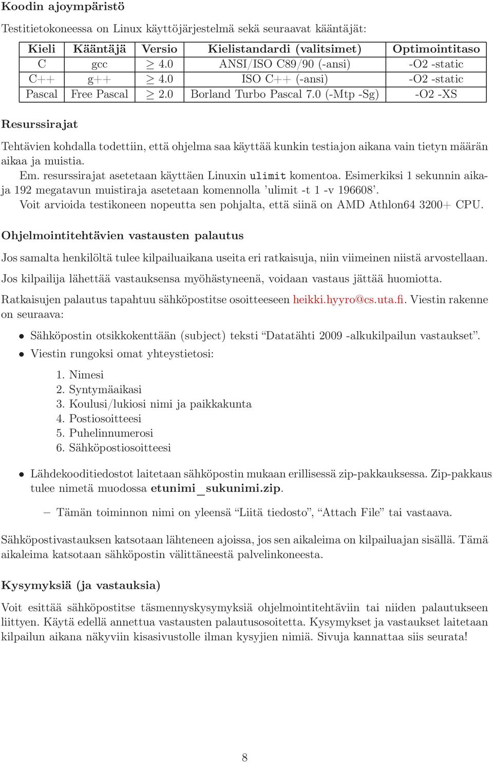 0 (-Mtp -Sg) -O2 -XS Resurssirajat Tehtävien kohdalla todettiin, että ohjelma saa käyttää kunkin testiajon aikana vain tietyn määrän aikaa ja muistia. Em.