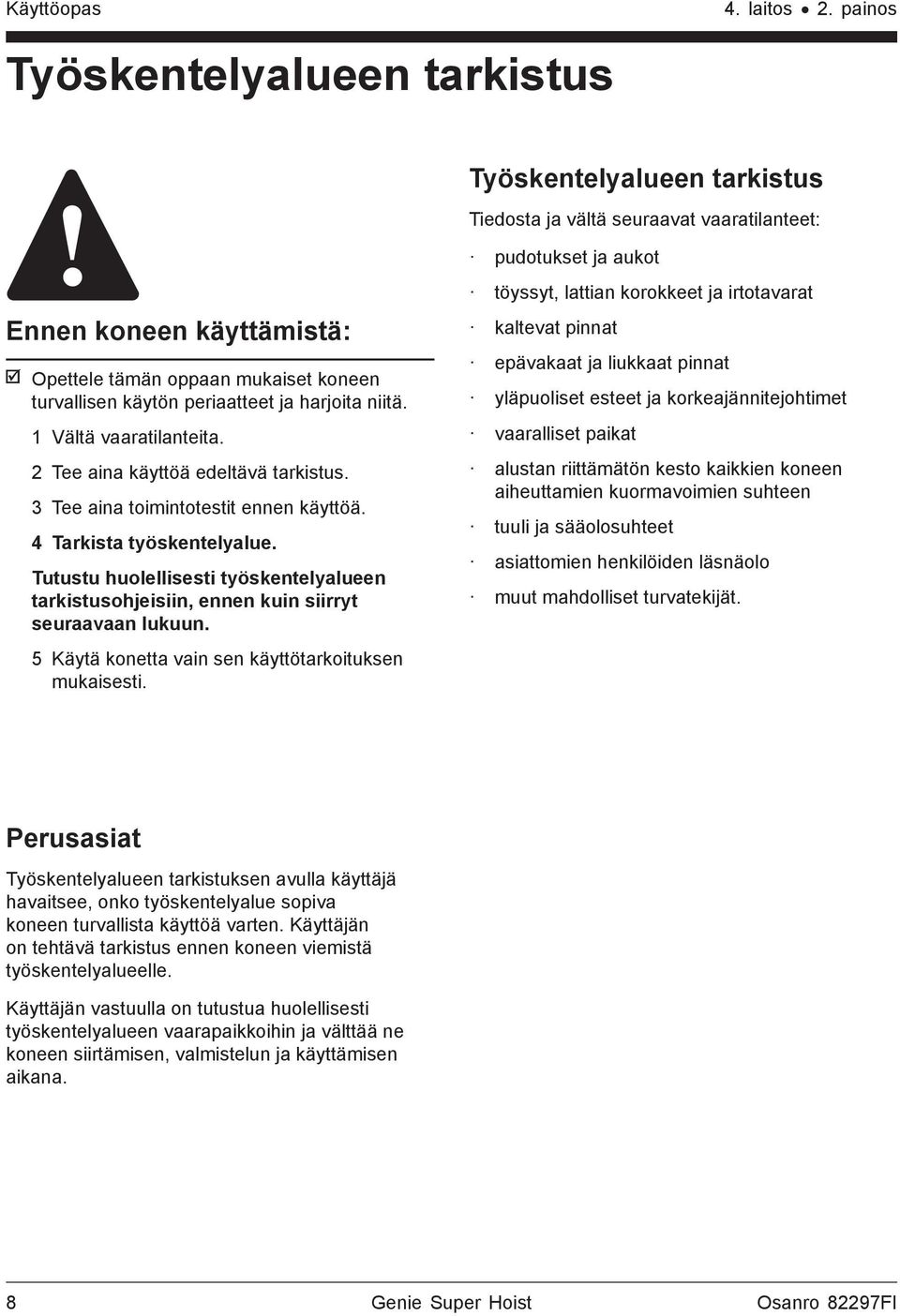 turvallisen käytön periaatteet ja harjoita niitä. 1 Vältä vaaratilanteita. 2 Tee aina käyttöä edeltävä tarkistus. 3 Tee aina toimintotestit ennen käyttöä. 4 Tarkista työskentelyalue.