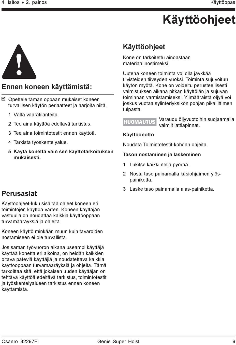 3 Tee aina toimintotestit ennen käyttöä. 4 Tarkista työskentelyalue. 5 Käytä konetta vain sen käyttötarkoituksen mukaisesti.