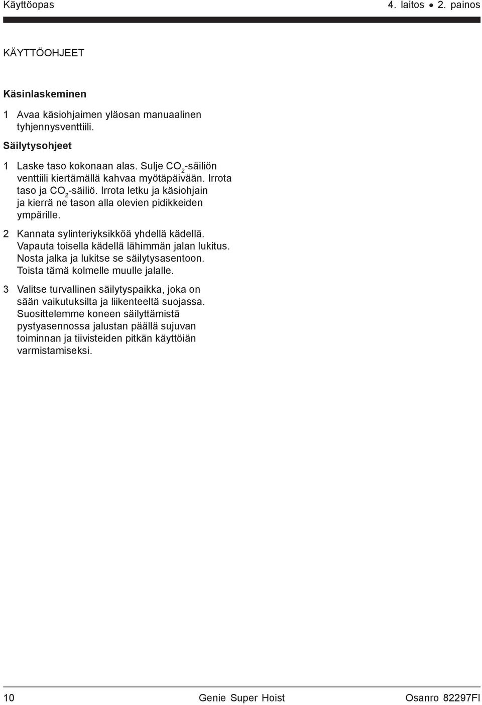 2 Kannata sylinteriyksikköä yhdellä kädellä. Vapauta toisella kädellä lähimmän jalan lukitus. Nosta jalka ja lukitse se säilytysasentoon. Toista tämä kolmelle muulle jalalle.