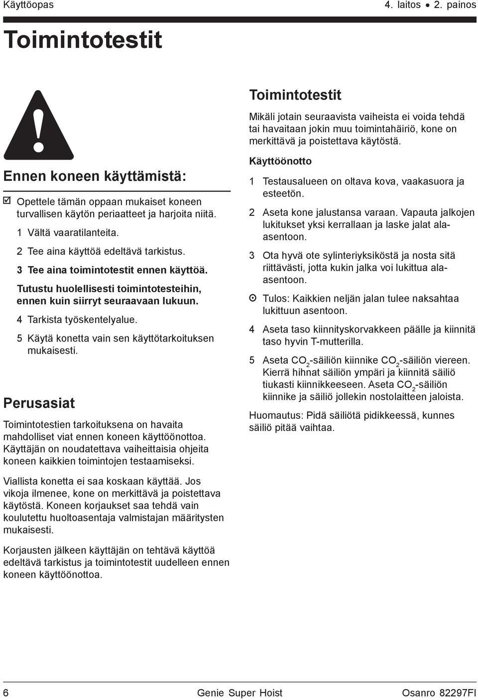 3 Tee aina toimintotestit ennen käyttöä. Tutustu huolellisesti toimintotesteihin, ennen kuin siirryt seuraavaan lukuun. 4 Tarkista työskentelyalue.