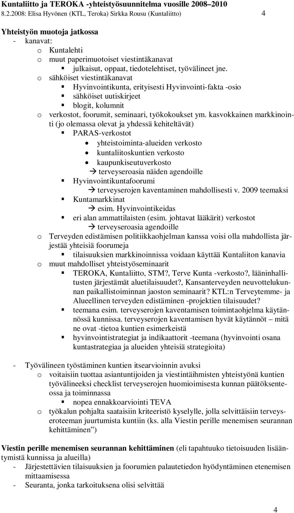 kasvokkainen markkinointi (jo olemassa olevat ja yhdessä kehiteltävät) PARAS-verkostot yhteistoiminta-alueiden verkosto kuntaliitoskuntien verkosto kaupunkiseutuverkosto terveyseroasia näiden