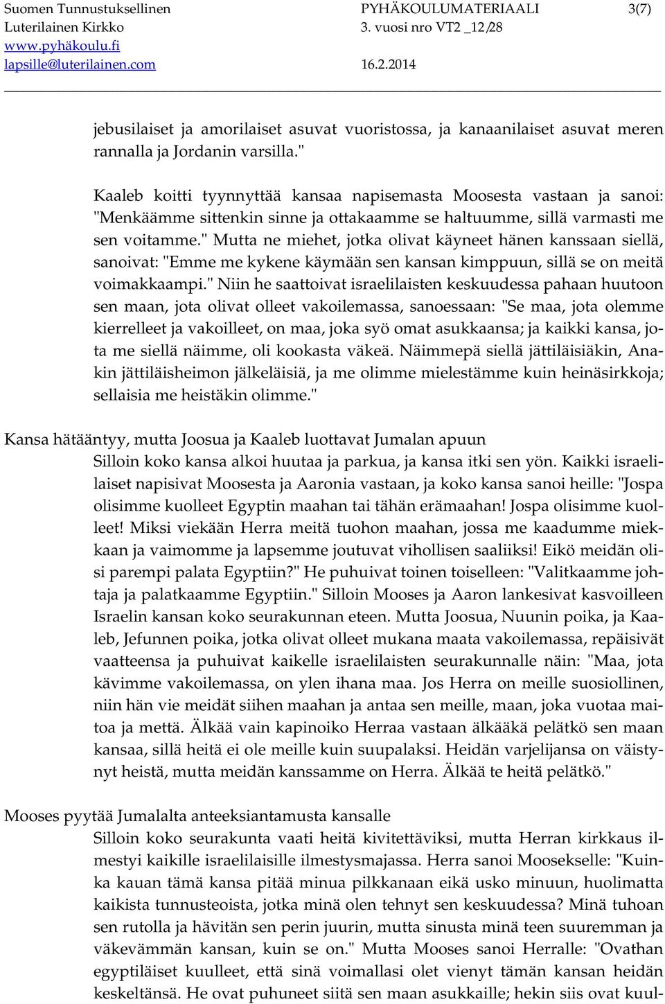 " Mutta ne miehet, jotka olivat käyneet hänen kanssaan siellä, sanoivat: "Emme me kykene käymään sen kansan kimppuun, sillä se on meitä voimakkaampi.