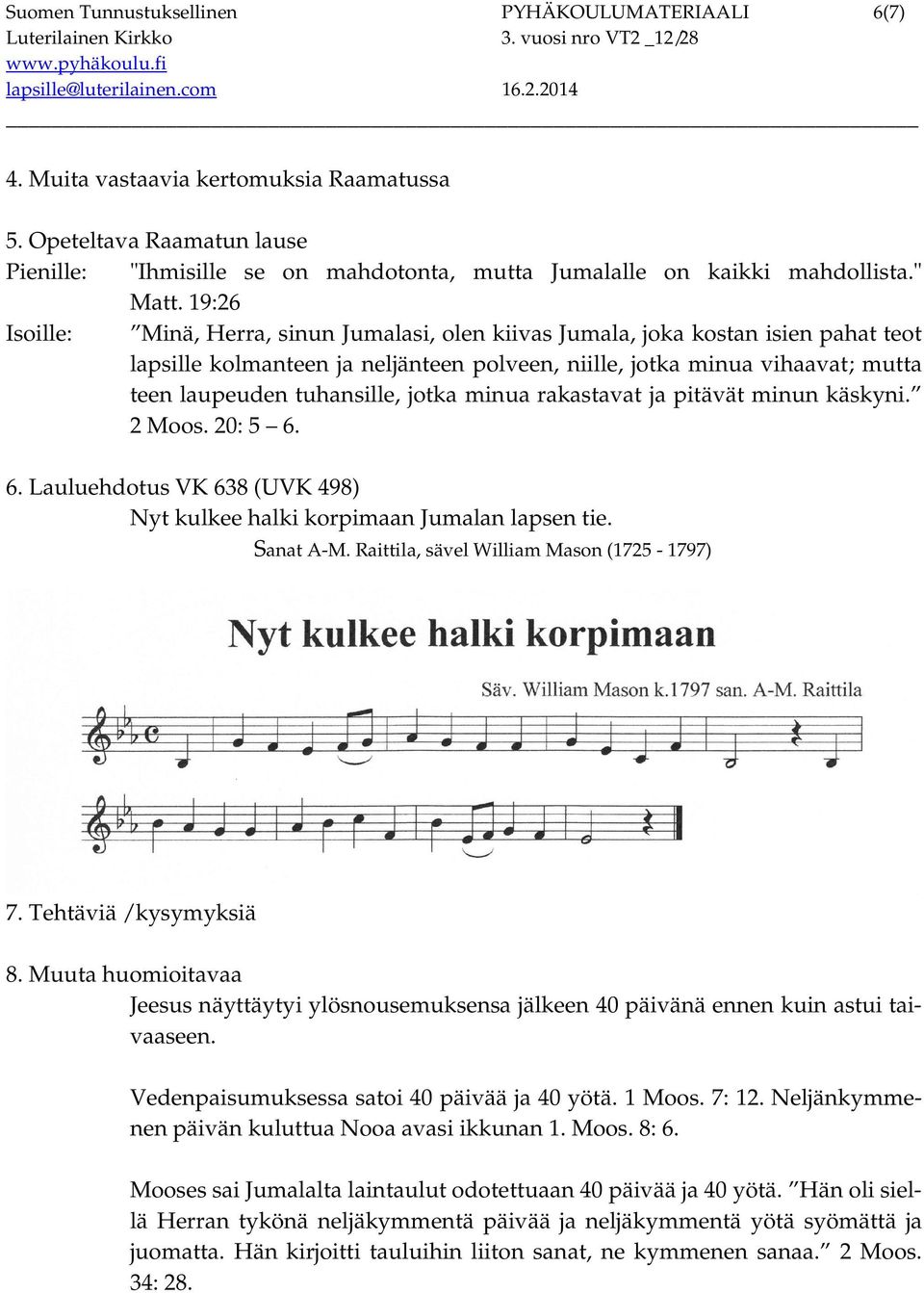 19:26 Isoille: Minä, Herra, sinun Jumalasi, olen kiivas Jumala, joka kostan isien pahat teot lapsille kolmanteen ja neljänteen polveen, niille, jotka minua vihaavat; mutta teen laupeuden tuhansille,