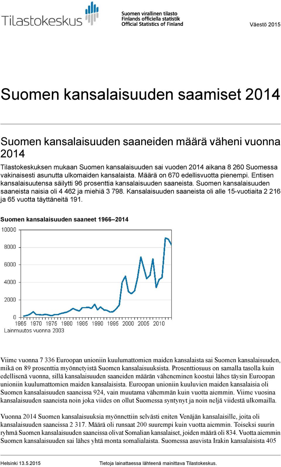 Suomen kansalaisuuden saaneista naisia oli 4 462 ja miehiä 3 798. Kansalaisuuden saaneista oli alle 15-vuotiaita 2 216 ja 65 vuotta täyttäneitä 191.