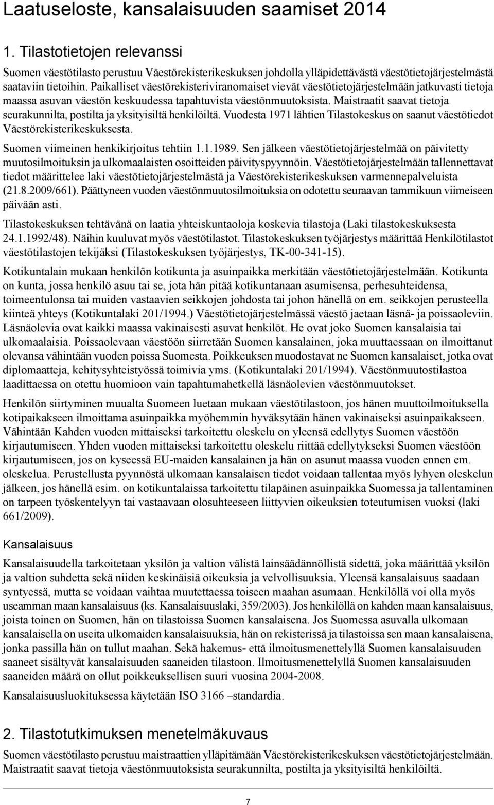 Maistraatit saavat tietoja seurakunnilta, postilta ja yksityisiltä henkilöiltä. Vuodesta 1971 lähtien Tilastokeskus on saanut väestötiedot Väestörekisterikeskuksesta.