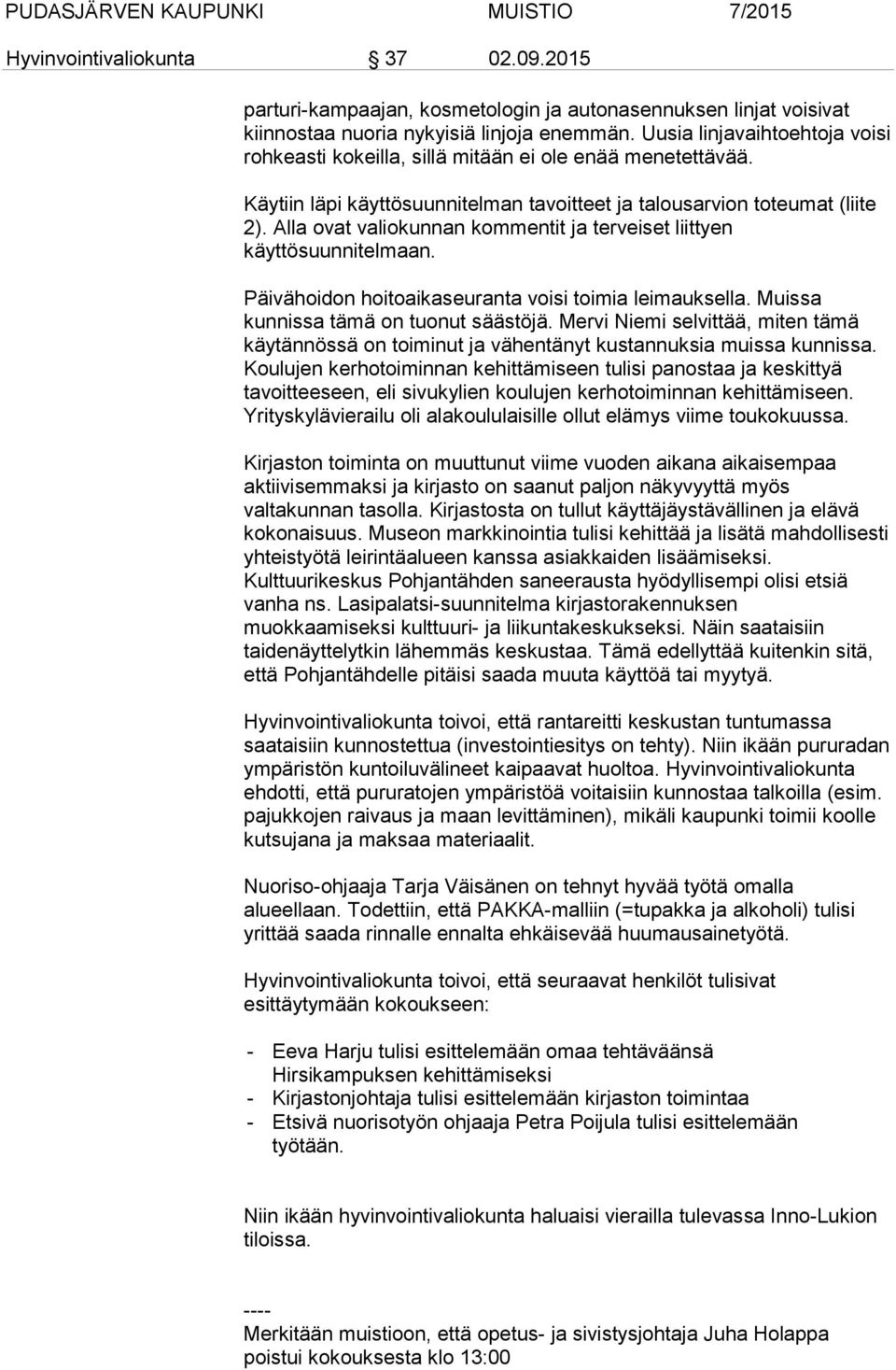 Alla ovat valiokunnan kommentit ja terveiset liittyen käyttösuunnitelmaan. Päivähoidon hoitoaikaseuranta voisi toimia leimauksella. Muissa kunnissa tämä on tuonut säästöjä.