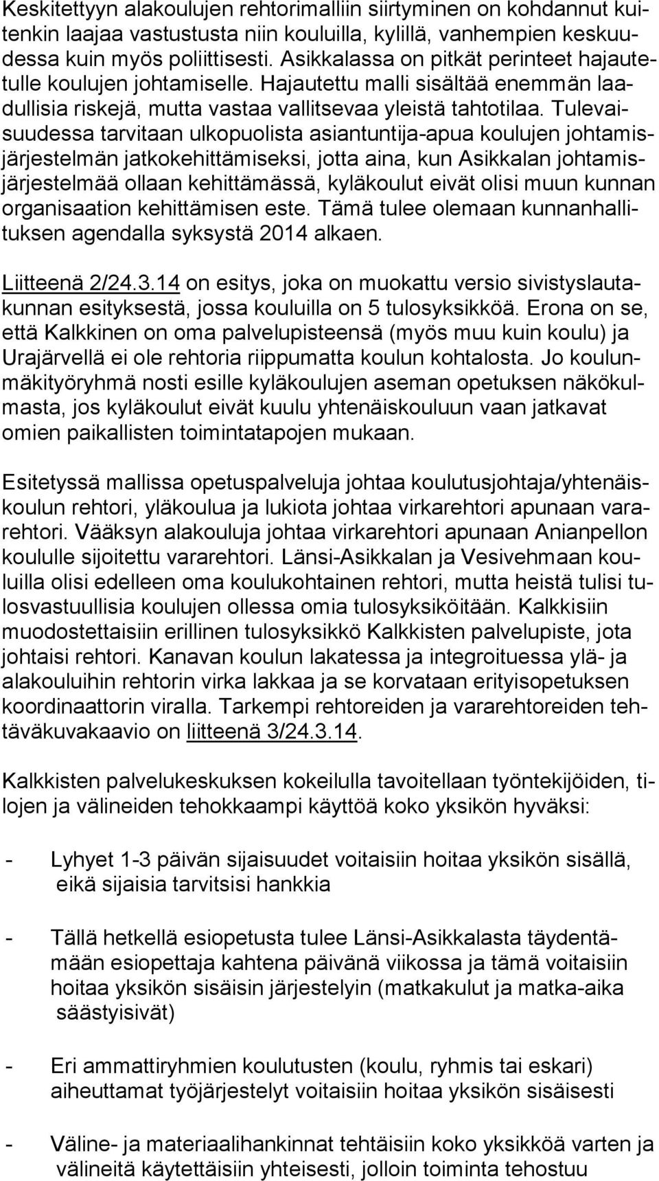 Tulevaisuudessa tarvitaan ulkopuolista asiantuntija-apua koulujen johtamisjärjestelmän jatkokehittämiseksi, jotta aina, kun Asikkalan johtamisjärjestelmää ollaan kehittämässä, kyläkoulut eivät olisi